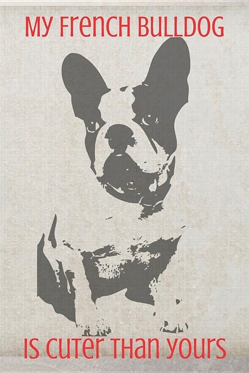 My French Bulldog Is Cuter Than Yours: Blank Line Journal (Paperback)