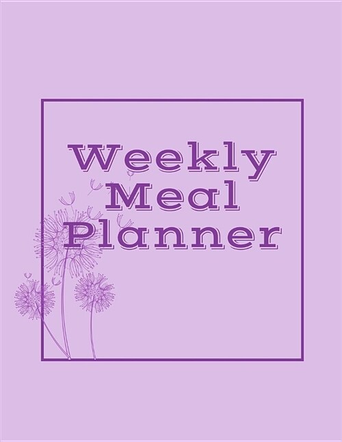 Weekly Meal Planner: Purple Flowers Nutrition Diet Log for Breakfast Lunch Dinner Snacks (Paperback)