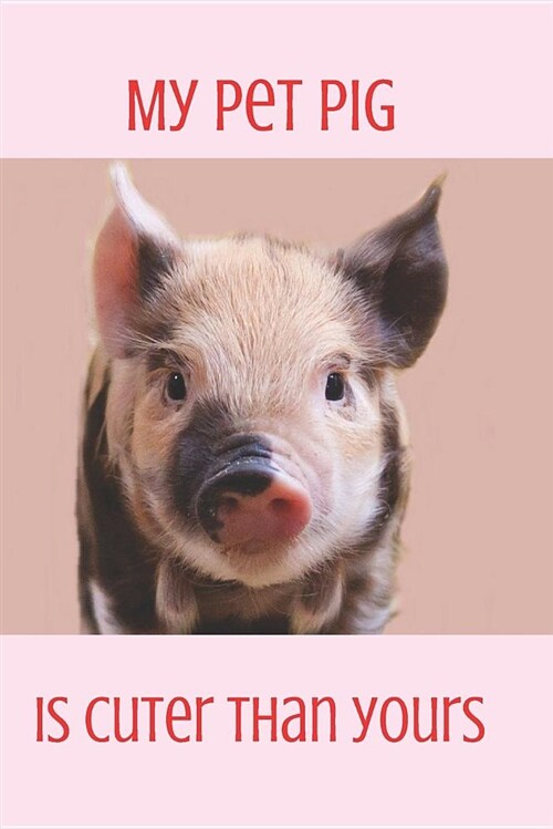 My Pet Pig Is Cuter Than Yours: Blank Line Journal (Paperback)