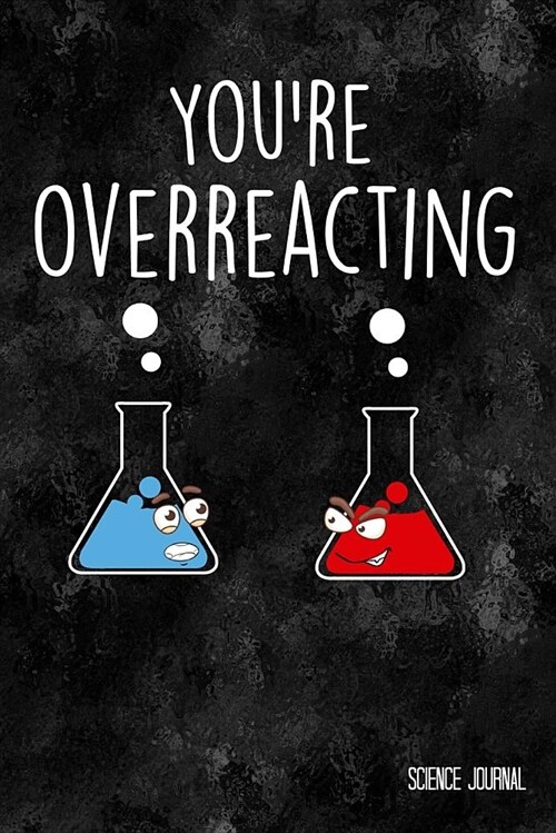 Youre Overreacting Science Journal: Notebook, Diary or Sketchbook with Dot Grid Paper (Paperback)