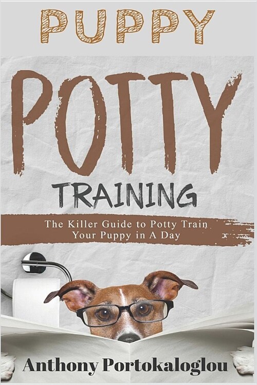 Puppy Potty Training: The Killer Guide to Potty Train Your Puppy in a Day (Paperback)