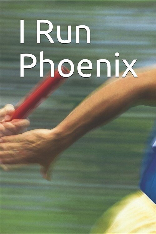 I Run Phoenix: Marathon Training Journal (Paperback)