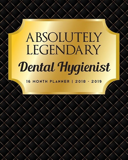 Absolutely Legendary Dental Hygienist: 16 Month Planner 2018 - 2019 (Paperback)