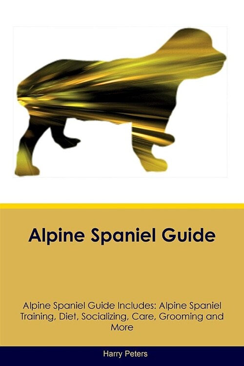 Alpine Spaniel Guide Alpine Spaniel Guide Includes: Alpine Spaniel Training, Diet, Socializing, Care, Grooming and More (Paperback)