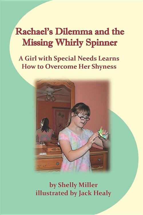 Rachaels Dilemma and the Missing Whirly Spinner: A Girl with Special Needs Learns How to Overcome Her Shyness (Paperback)