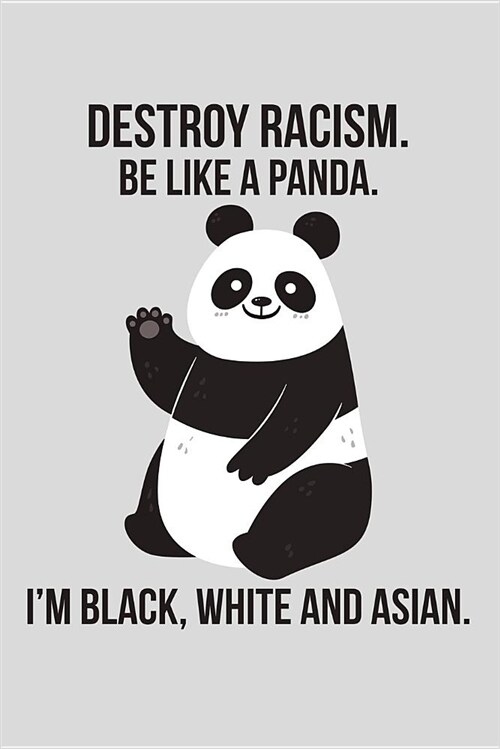 Destroy Racism. Be Like a Panda. Im Black, White and Asian (Paperback)
