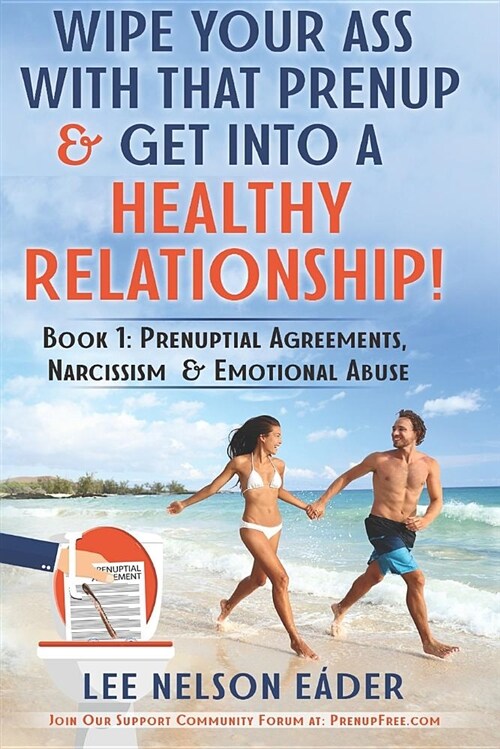 Wipe Your Ass with That Prenup & Get Into a Healthy Relationhip: (book 1) Prenuptial Agreements, Narcissism & Emotional Abuse (Paperback)
