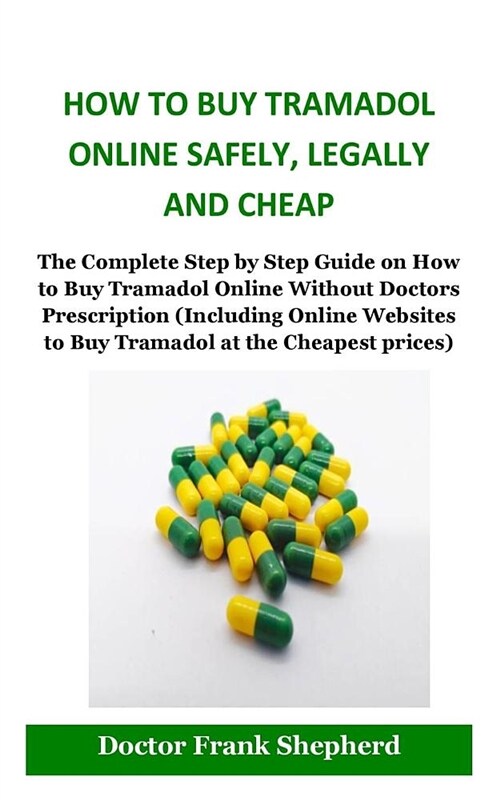 How to Buy Tramadol Online Safely, Legally and Cheap: The Complete Step by Step Guide on How to Buy Tramadol Online Without Doctors Prescription(inclu (Paperback)