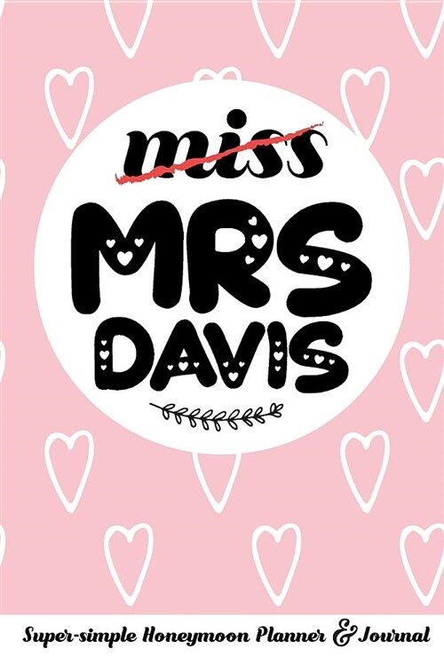 Miss Mrs Davis Super-Simple Honeymoon Planner & Journal: Honeymoon Diary Small Travel Journal Cute Bridal Shower Gift Personalized (Paperback)