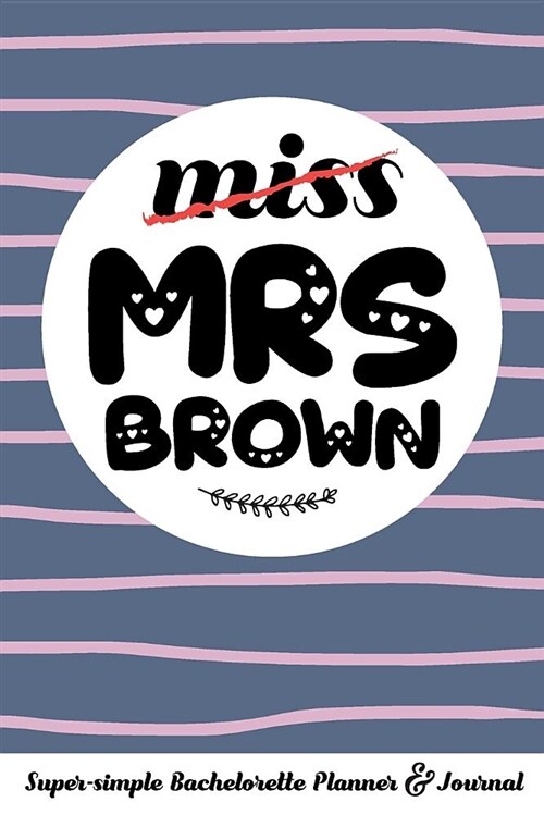 Miss Mrs Brown Super-Simple Bachelorette Planner & Journal: Compact Bachelorette Party Planning Journal with Bridal Shower Ideas Checklist (Paperback)