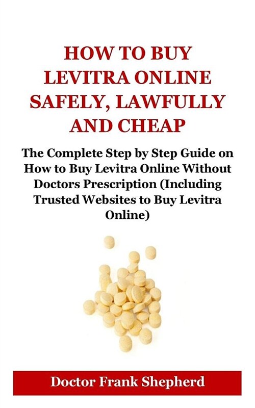 How to Buy Levitra Online Safely, Lawfully and Cheap: The Complete Step by Step Guide on How to Buy Levitra Online Without Doctors Prescription (Inclu (Paperback)