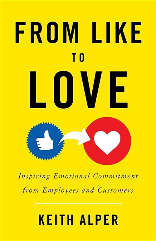 From Like to Love: Inspiring Emotional Commitment from Employees and Customers (Paperback)