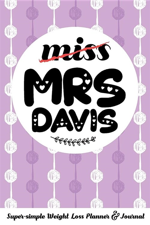 Miss Mrs Davis Super-Simple Weight Loss Planner & Journal: Food Log Journal with Diet Diary and Weight Loss Tracker Worksheets (Paperback)
