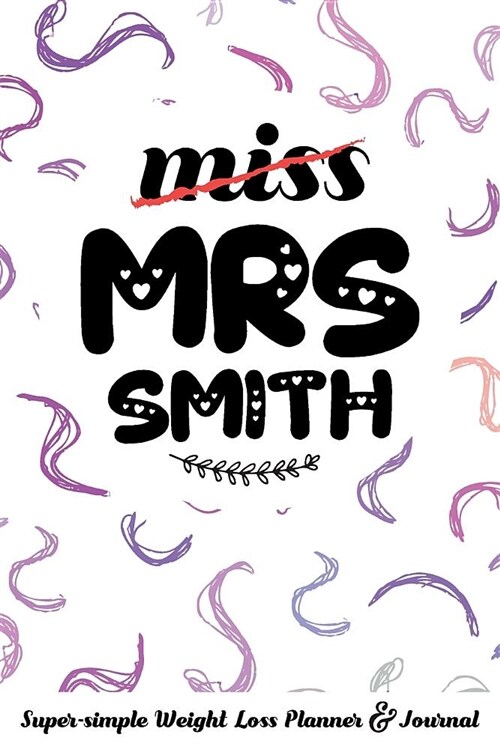 Miss Mrs Smith Super-Simple Weight Loss Planner & Journal: Food Log Journal with Diet Diary and Weight Loss Tracker Worksheets (Paperback)