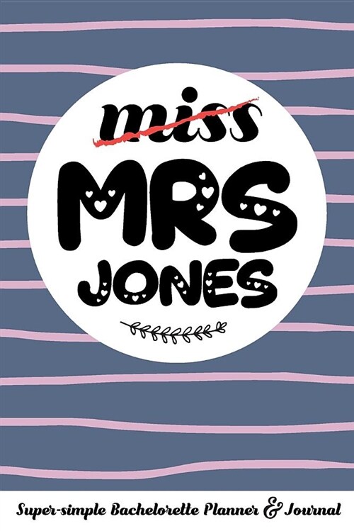 Miss Mrs Jones Super-Simple Bachelorette Planner & Journal: Compact Bachelorette Party Planning Journal with Bridal Shower Ideas Checklist (Paperback)