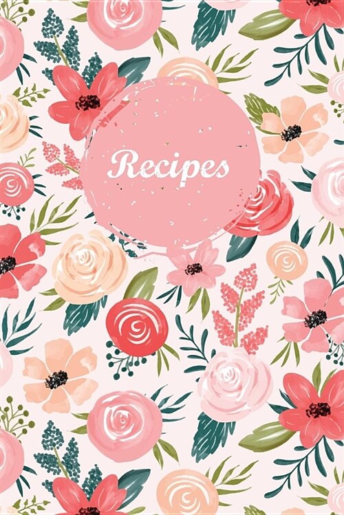 Recipes: Blank Recipe Book Journal to Write in Favorite Recipes and Meals Pink Floral (Paperback)