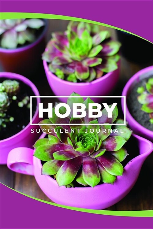 Hobby Succulent Journal: A 6 X 9 Hobby Journal for Succulent Lovers (Paperback)