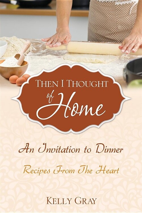 Then I Thought of Home: An Invitation to Dinner: Recipes from the Heart (Paperback)