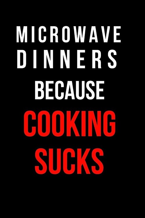 Microwave Dinners Because Cooking Sucks: Blank Line Journal (Paperback)