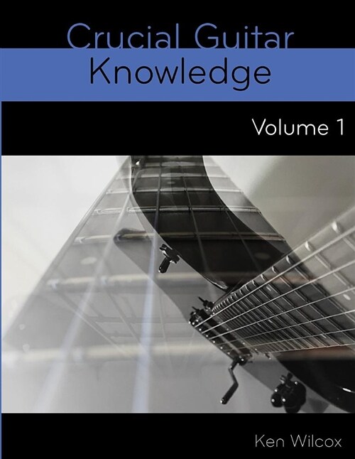 Crucial Guitar Knowledge Volume 1 (Paperback)