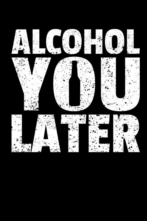 Alcohol You Later: Journal Notebook (Paperback)