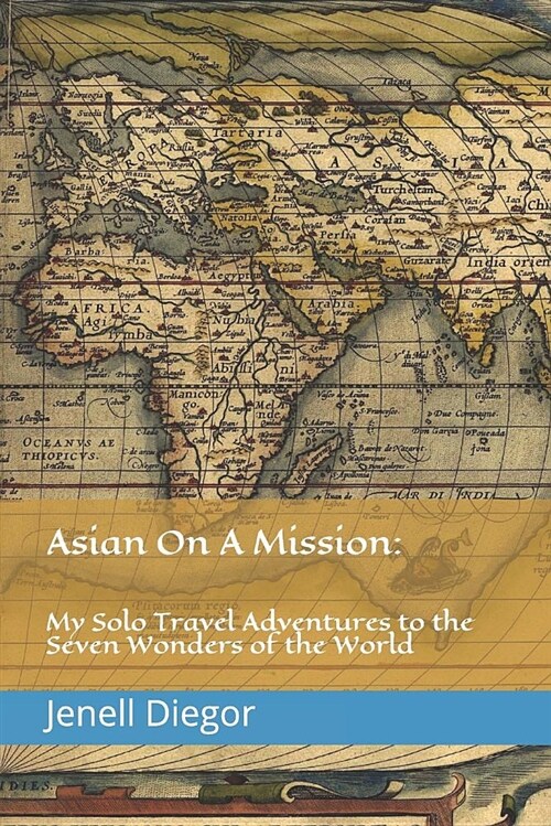 Asian on a Mission: My Solo Travel Adventures to the Seven Wonders of the World (Paperback)