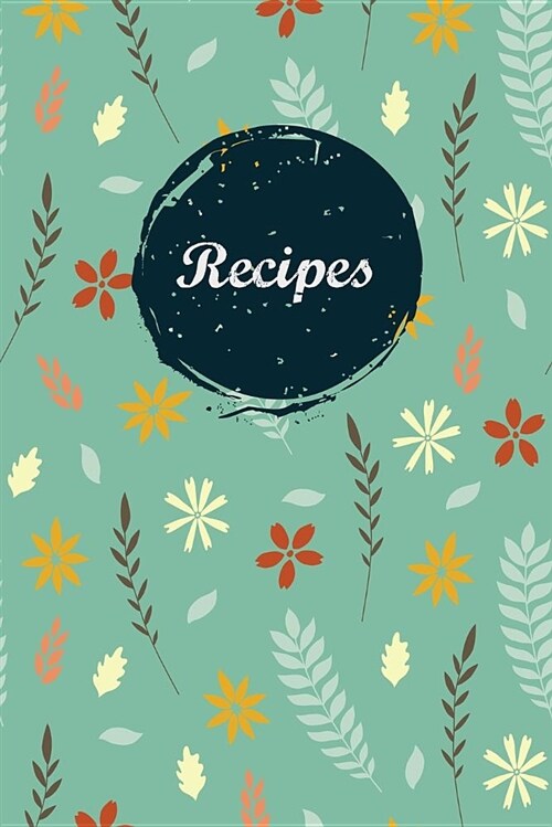 Recipes: Blank Recipe Book Journal to Write in Favorite Recipes and Meals Green Floral (Paperback)