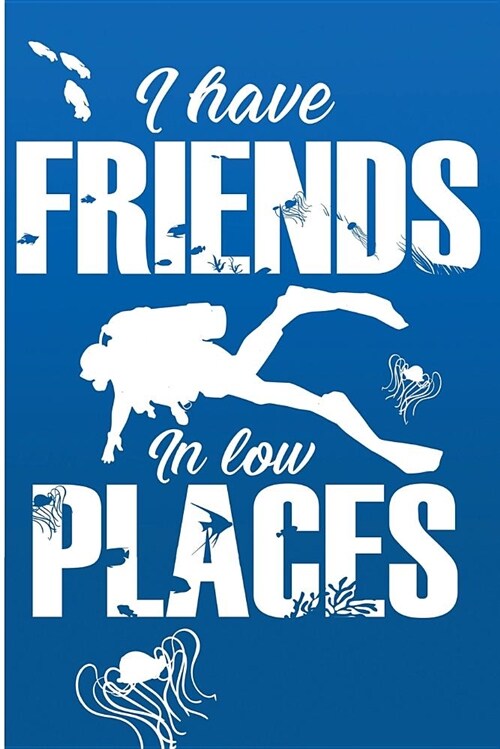 I Have Friends in Low Places: Scuba Diving Low Places Blank Lined Journal (Paperback)