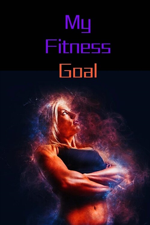 My Fitness Goal: Workout and Fitness Journal for the Serious Go Getter to Help You Become the Best Version of Yourself.Keep Calm Keep F (Paperback)