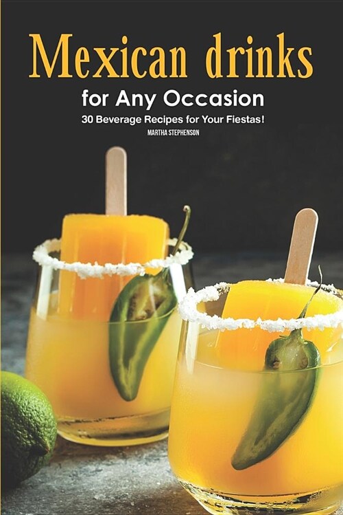 Mexican Drinks for Any Occasion: 30 Beverage Recipes for Your Fiestas! (Paperback)