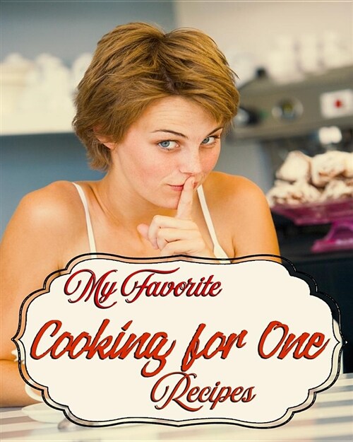 My Favorite Cooking for One Recipes: The Best Way to Keep Track of My Small-Serving Delights1 (Paperback)