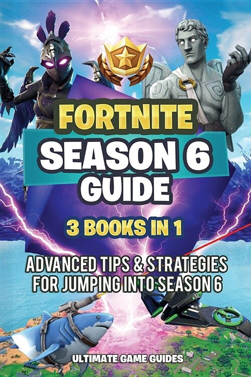 Fortnite Season 6 Guide: Fortnite Season 6 Guide: 3 Books in 1: Advanced Tips & Strategies for Jumping Into Season 6 (Paperback)