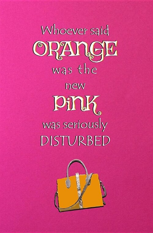 Whoever Said Orange Was the New Pink Was Seriously Disturbed: Blank Journal and Broadway Musical Quote (Paperback)