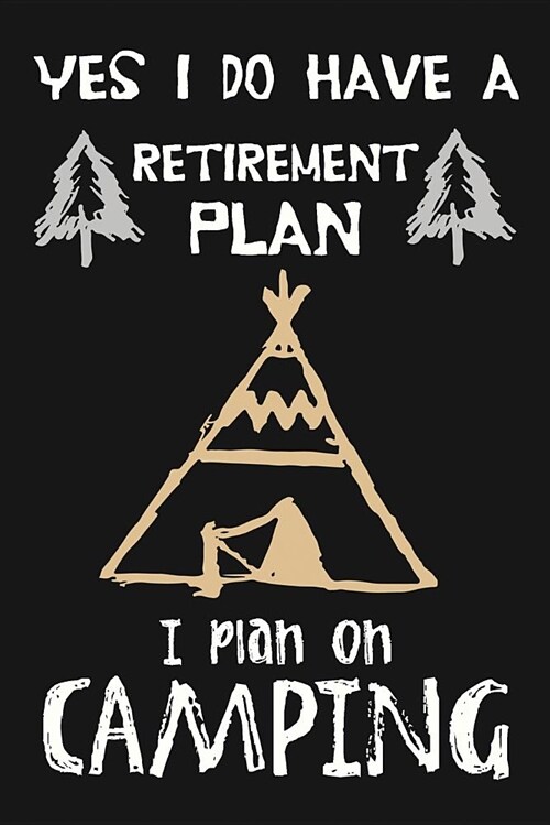 Yes I Do Have a Retirement Plan, I Plan on Camping: Novelty Blank Notebook Journal Gift (Paperback)
