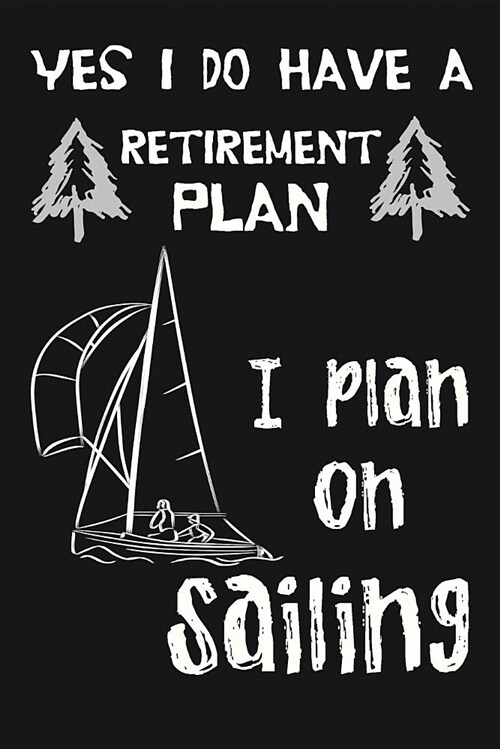 Yes I Do Have a Retirement Plan, I Plan on Sailing: Novelty Blank Notebook Journal Gift (Paperback)