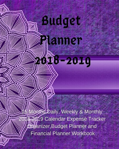 Budget Planner 2018-2019: 15 Months, Daily, Weekly & Monthly 2018-2019 Calendar Expense Tracker Organizer, Budget Planner and Financial Planner (Paperback)