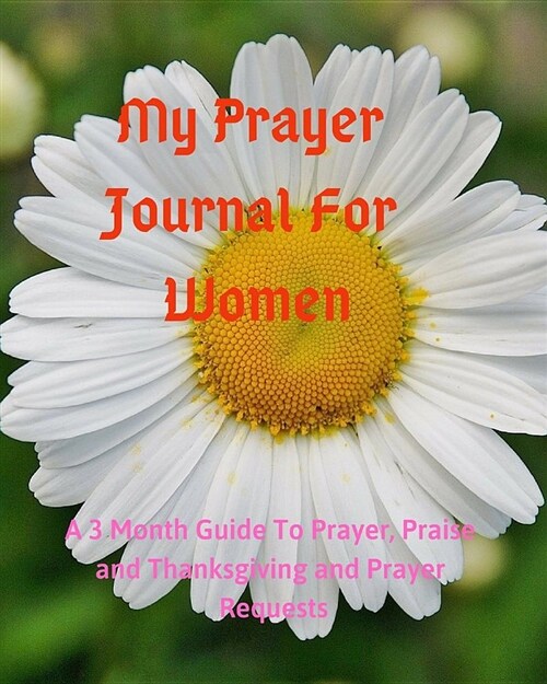 My Prayer Journal for Women: A 3 Month Guide to Prayer, Praise and Thanksgiving and Prayer Requests (Paperback)