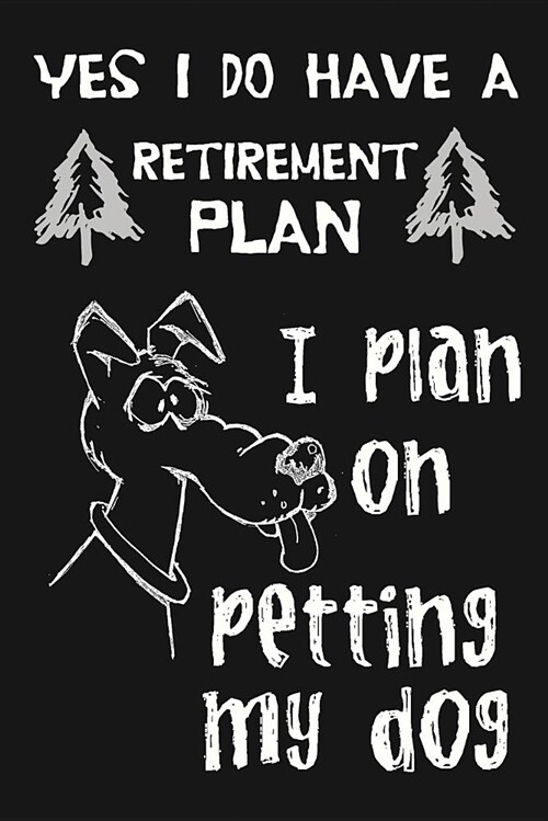Yes I Do Have a Retirement Plan, I Plan on Petting My Dog: Novelty Blank Notebook Journal Gift (Paperback)