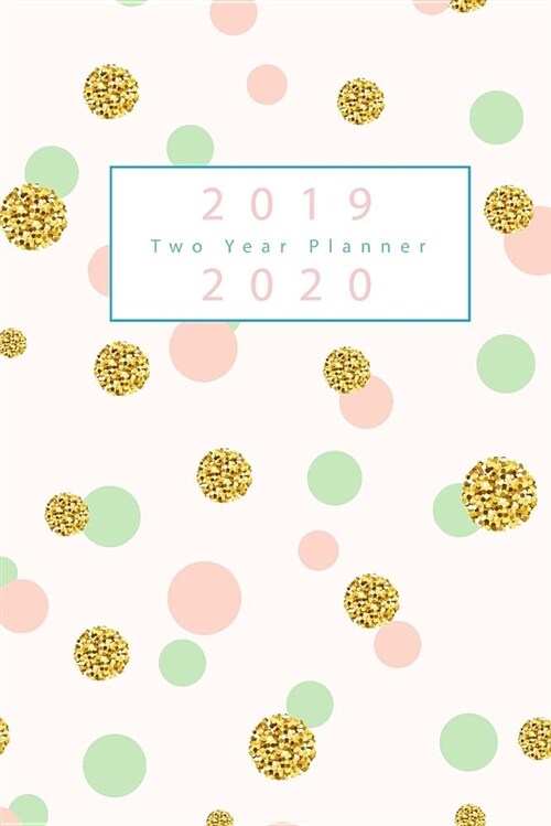 2019-2020 Two Year Planner: Glitter Polka Dots Gold Cover, 2019-2020 Monthly Calendar, January 2019 to December 2020, 24 Months Calendar Planner, (Paperback)