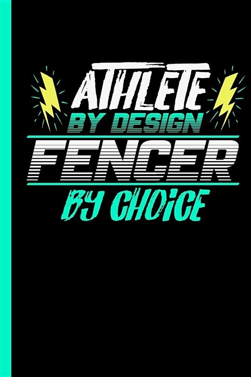 Athlete By Design Fencer By Choice: Notebook & Journal For Fencing Lovers - Take Your Notes Or Gift It To Buddies, Wide Ruled Paper (120 Pages, 6x9) (Paperback)