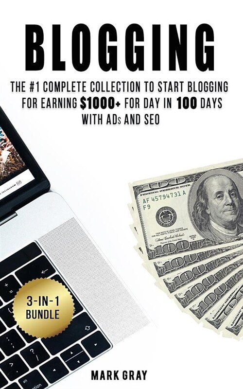 Blogging: 3 Manuals - The #1 Complete Collection to Start Blogging for Earning $1000+ for Day in 100 Days with Ads & Seo (Advanc (Paperback)