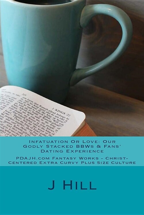 Infatuation or Love: Our Godly Stacked Bbws & Fans Dating Experience: Pdajh.com Fantasy Works - Christ-Centered Extra Curvy Plus Size Cult (Paperback)