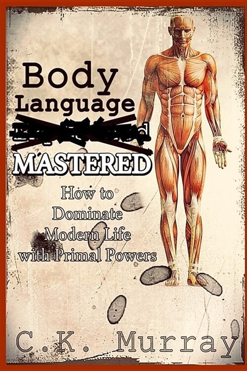 Body Language Mastered: How to Dominate Modern Life with Primal Powers (Paperback)