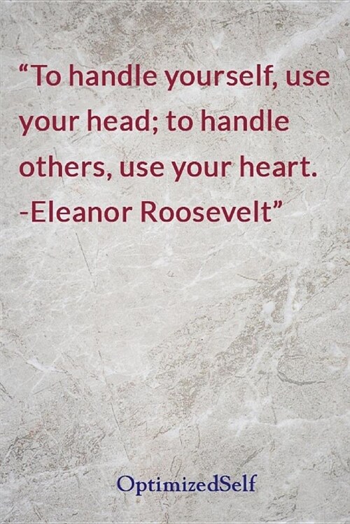 To Handle Yourself, Use Your Head; To Handle Others, Use Your Heart. -Eleanor Roosevelt: Optimizedself Journal Diary Notebook for Beautiful Women (Paperback)