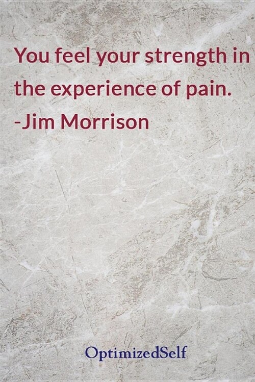 You Feel Your Strength in the Experience of Pain. -Jim Morrison: Optimizedself Journal Diary Notebook for Beautiful Women (Paperback)