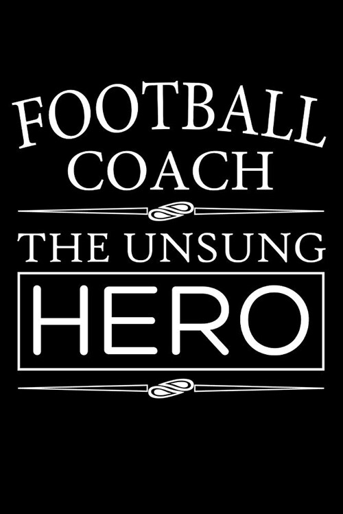 Football Coach, the Unsung Hero: Football Coaches Blank Lined Journal, Gift Notebook for Coaching (150 Pages) (Paperback)