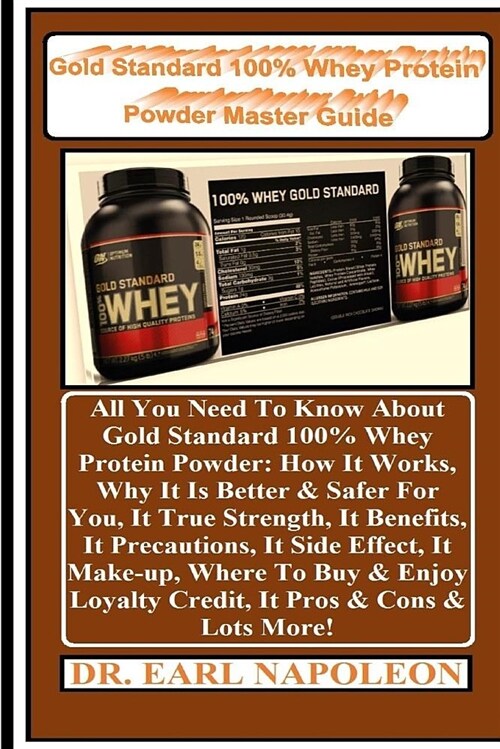 Gold Standard 100% Whey Protein Powder Master Guide: All You Need to Know about Gold Standard 100% Whey Protein Powder: How It Works, Why It Is Better (Paperback)