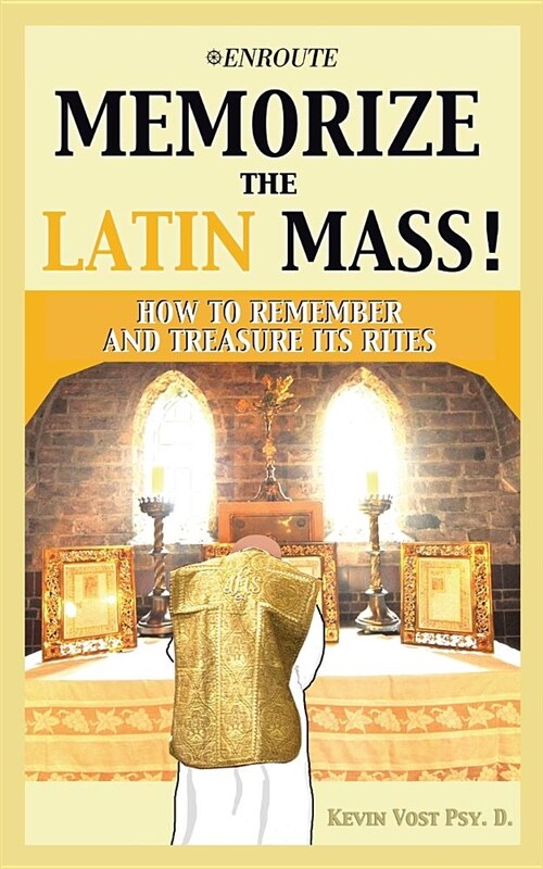 Memorize the Latin Mass!: How to Remember and Treasure Its Rites (Paperback)