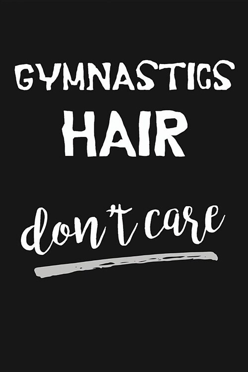 Gymnastics Hair Dont Care: Novelty Blank Notebook Journal Gift (Paperback)
