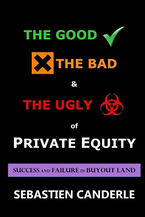 The Good, the Bad and the Ugly of Private Equity: Success and Failure in Buyout Land (Paperback)